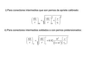 i) Para conectores intermedios que son pernos de apriete calibrado:




ii) Para conectores intermedios soldados o con pernos pretensionados:
 