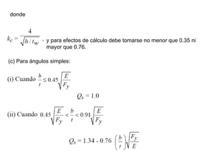 donde



               y para efectos de cálculo debe tomarse no menor que 0.35 ni
               mayor que 0.76.

(c) Para ángulos simples:
 