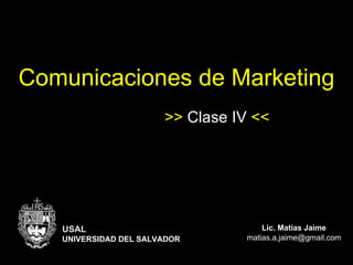 Comunicaciones de Marketing Lic. Matías Jaime [email_address] >>  Clase   IV  << USAL UNIVERSIDAD DEL SALVADOR 