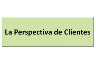 La Perspectiva de Clientes
 