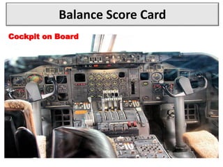 Balance Score Card
Cockpit on Board
 
