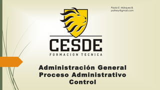 Administración General
Proceso Administrativo
Control
Paola E. Márquez B.
pafresy@gmail.com
 