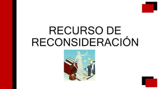 RECURSO DE
RECONSIDERACIÓN
 