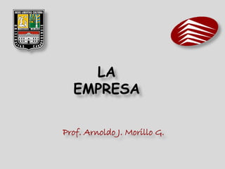 LA
EMPRESA
Prof. Arnoldo J. Morillo G.
 