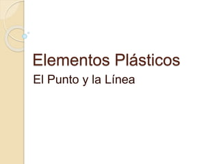 Elementos Plásticos
El Punto y la Línea