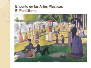El punto en las Artes Plásticas
El Puntillismo