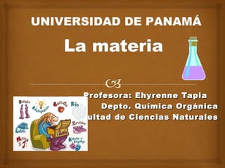 UNIVERSIDAD DE PANAMÁ 
Profesora: EEhhyyrreennnnee TTaappiiaa 
DDeeppttoo.. QQuuíímmiiccaa OOrrggáánniiccaa 
FFaaccuullttaadd ddee CCiieenncciiaass NNaattuurraalleess 
 