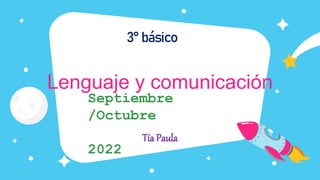 Lenguaje y comunicación
Tía Paula
3° básico
Septiembre
/Octubre
2022
 