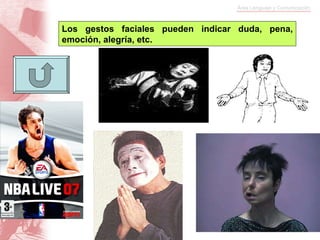 Los gestos faciales pueden indicar duda, pena, emoción, alegría, etc. 