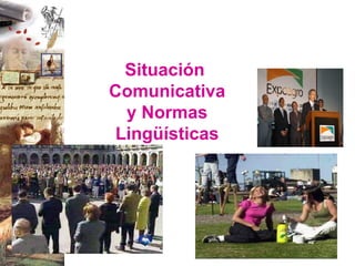Situación  Comunicativa y Normas Lingüísticas 