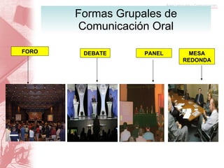 Formas Grupales de Comunicación Oral FORO DEBATE PANEL MESA REDONDA 