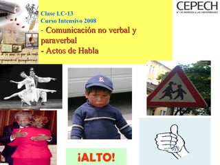 Clase LC-13 Curso Intensivo 2008 -  Comunicación no verbal y paraverbal - Actos de Habla ¡ALTO! 