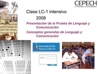 Clase LC-1 intensivo 2008 Presentación de la Prueba de Lenguaje y  Comunicación Conceptos generales de Lenguaje y  Comunicación 