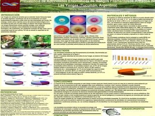 Prevalencia de Actividades Enzimáticas de Hongos Filamentosos Aislados de
                                                                       Las Yungas (Tucumán, Argentina)
                                                                                                                                                      Viñarta, Silvana C.; Pajot, Hipólito F.
                                                                                                                                  Cátedra de Microbiología Superior, Facultad de Bioquímica, Química y Farmacia.
INTRODUCCIÓN                                                                                                                                           Universidad Nacional de Tucumán. MATERIALES Y MÉTODOS
Las Yungas son selvas de montaña que se extienden desde Venezuela hasta                                                                                                                                                             El muestreo se realizó en diciembre de 2004 en un punto ubicado sobre
el noroeste argentino. Constituyen uno de los ecosistemas con mayor                                                                                                                                                                 los 26° 43´20´´(L.S.) y 65° 17´ 21´´ (L.O.) sobre la ladera sud-oriental de
biodiversidad de Argentina y están entre los más amenazados del mundo. Sin                                                                                                                                                          las Sierras de Javier, a 930 m s.n.m. La temperatura en el lugar era de
embargo, existen pocos reportes acerca del potencial biotecnológico de la                                                                                                                                                           20°C. Las muestras se colectaron asépticamente a partir de hongos
                                                                                                                                                        Act. Decolorante             Lipasa                  Pectinasa
microbiota de esta zona. En este trabajo se aislaron 242 hongos autóctonos.                                                                                                                                                         silvetres, agua o suelo, a partir de 8 sitios diferentes.
Los hongos filamentosos ofrecen grandes ventajas como sistemas                                                                                                                                                                      Las muestras de hongos fueron inoculadas en placas de Petri
productores de enzimas y otros metabolitos de elevada capacidad                                                                                                                                                                     conteniendo medio sólido MYSA (Skaar et al, 1996). Las muestras de
biosintética, alto rendimiento, aún empleando sustratos de bajo costo y por la                                                                                                                                                      suelo y agua, fueron previamente diluidas e inoculadas en el mismo
versatilidad usual de sus cultivos. Por ello se estudió la capacidad de los                                                                                                                                                         medio. Las placas fueron incubadas a 20°C hasta la aparición de
aislamientos obtenidos                                                                                                                                    Celulasa                 ATB. E.coli             Laminarinasa             colonias. Se seleccionó una colonia correspondiente a cada morfotipo
                                                                                                                                                                                                                                    por placa, y la misma fue aislada y repicada en el mismo medio de
                                                                                                                                                  para producir las siguientes enzimas: amilasa, lipasa, xilanasa, beta-            cultivo.
                                                                                                                                                  galactosidasa, proteasa, laminarinasa, quitinasa, celulasa y pectinasa. Estas     Las actividades enzimáticas fueron probadas en medio MYSA con
                                                                                                                                                  actividades enzimáticas son de amplio uso en la fabricación de pan, quesos,       diferentes sustratos: Celulasa, Carboximetil-celulosa 0.5% p/v;
                                                                                                                                                  cervezas, vinos, jugos de frutas, papel, detergentes y en las industrias          Quitinasa, RBB-quitina 0.5-1% p/v; Xilanasa, xilano 1% p/v; Amilasa,
                                                                                                                                                  farmacéutica y textil. Adicionalmente se estudió la capacidad para biodecolorar   almidón 1% p/v; Laminarinasa, laminarina-azure 0.05% p/v; -
                                                                                                                                                  así como también la actividad antimicrobiana de dichos aislamientos.              galactosidasa, lactosa 0.2% p/v; Pectinasa, pectina 1% p/v; lipasa,
                                                                                                                                                                                                                                    aceite de oliva 3% v/v; proteasa, leche descremada 0.5% p/v; actividad
                                                                                                                                                                                                                                    decolorante, Vilmafix Blue RR-BB 200 ppm. La actividad antimicrobiana
                                                                                                                                                                                                                                    fue ensayada de acuerdo a Kekessy and Piguet (1970).
                                                                                                                                                  RESULTADOS
                           Sitio 1                                                                      Sitio 5

                                          Pectinasa                                                               Celulasa

                                                                                                                                                  Las actividades enzimáticas más frecuentemente encontradas, discriminadas por
                                            17%                                                                     13%

     Otras                                                               Otras                                                      Xilanasa
     48%                                                                 44%                                                           17%
                                                                                                                                                  sitio, pueden observarse en la Figura 1.
                                                                                                                                                                                                                                                           70




                                                                                                                                                                                                                                                   tajes
                                                           Amilasa
                                                            20%
                                                                                                                             Amilasa
                                                                                                                                                  De las 71 muestras obtenidas de ocho sitios de las Yungas, se aislaron 242 hongos                        60
                                                                                                                                                                                                                                                           50
                                                                                                         Lipasa               13%
                                                                                                                                                  filamentosos.                                                                                            40




                                                                                                                                                                                                                                              orcen
                                     Laminarinasa
                                         15%                                                              13%
                                                                                                                                                                                                                                                           30
                                                                                                                                                                                                                                                           20
                           Sitio 2                                                                      Sitio 6                                   Los porcentajes del total de hongos aislados que dieron positivo para cada                               10




                                                                                                                                                                                                                                             P
                                                                                                                                                                                                                                                            0
                                      Celulasa
                                                                                                                      Celulasa                    actividad enzimática ensayada pueden observarse en Figura 2. Se observó que las          Figura 2. Porcentajes del total de hongos aislados que dieron positivo para cada actividad




                                                                                                                                                                                                                                                                  .


                                                                                                                                                                                                                                                                 a




                                                                                                                                                                                                                                                                                  sa




                                                                                                                                                                                                                                                                                                                a
                                                                                                                                                                                                                                                                                               sa



                                                                                                                                                                                                                                                                                                t.
                                                                                                                                                                                                                                                                 a




                                                                                                                                                                                                                                                                                                               a
                                                                                                                                                                                                                                                                                                                .
                                        12%




                                                                                                                                                                                                                                                                in




                                                                                                                                                                                                                                                                                               sa




                                                                                                                                                                                                                                                                                                              or
                                                                                                                                                                                                                                                               as
                                                                            Otras




                                                                                                                                                                                                                                                                                                             as
                                                                                                                                                                                                                                                                                              ac
                                                                                                                        17%
                                                                                                                                                  actividades enzimáticas prevalentes fueron laminarinasa y celulasa, encontradas




                                                                                                                                                                                                                                                              as




                                                                                                                                                                                                                                                                                                             as
                                                                                                                                                                                                                                           enzimática ensayada.




                                                                                                                                                                                                                                                              ar




                                                                                                                                                                                                                                                                               ila




                                                                                                                                                                                                                                                                                            na
                                                                                                                                                                                                                                                                                            pa




                                                                                                                                                                                                                                                                                                            ol
                                                         Pectinasa          31%




                                                                                                                                                                                                                                                                                                          tin
                                                                                                                                                                                                                                                            ul




                                                                                                                                                                                                                                                                                            al
                                                                                                                                                                                                                                                           tin




                                                                                                                                                                                                                                                                                                           te
                                                                                                                                                                                                                                                           in
     Otras




                                                                                                                                                                                                                                                                              m




                                                                                                                                                                                                                                                                                                         ec
                                                                                                                                                                                                                                                                                         ila
                                                           15%




                                                                                                                                                                                                                                                                                        -G
                                                                                                                                                                                                                                                                                         Li
                                                                                                                                                                                                                                                          el




                                                                                                                                                                                                                                                                                                        ro
                                                                                                                                                                                                                                                         m




                                                                                                                                                                                                                                                                                                        ui
                                                                                                                                                                                                                                                        ec
     44%




                                                                                                                                                                                                                                                                             A
                                                                                                                                                  en 6 sitios de los 8 estudiados y pectinasa y amilasa en 4 de ellos. En cuanto a las




                                                                                                                                                                                                                                                                                                       D
                                                                                                                                                                                                                                                        C




                                                                                                                                                                                                                                                                                       X




                                                                                                                                                                                                                                                                                                       Q
                                                                                                                                                                                                                                                                                                       P
                                                                                                                                                                                                                                                       La




                                                                                                                                                                                                                                                                                       B
                                                                                                                                                                                                                                                       P
                                                                                                                                     Xilanasa
                                                                                                                                        15%


                                 Laminarinasa
                                                        Amilasa
                                                         12%                Laminarinasa                                Lipasa
                                                                                                                                                  propiedades antimicrobianas, los resultados revelaron que, el 47% de los hongos
                                                                                                                                                  aislados inhibió el crecimiento de E. coli ATCC 35218 y el 46% inhibió el
                                                                                22%                                      15%
                                     17%

                                                                                                                                                                                                                                             Sin Inhibición 37%                                                Inhibe E. coli 17%
                           Sitio 3                                                                      Sitio 7
                                                                                                                                                  crecimiento de L. monocytogenes. Un 17% de los hongos fue capaz de inhibir
                                                                                                                                                  únicamente a E. coli ATCC 35218, y el 16% pudo inhibir exclusivamente a
                                            Xilanasa                                            Otras                 Celulasa
                                               20%                                               7%                     26%
                                                                      Laminarinasa

                                                                                                                                                  L. monocytogenes. El 30% fue capaz de inhibir a ambas bacterias y un 37% no
      Otras                                                               27%
      39%




                                                          Amilasa
                                                                                                                                                  presentó actividad antimicrobiana (Figura 3).
                                                           23%                                                                        B-
                                                                                       Lipasa                                                                                                                                                                   Inhibe                                           Inhibe ambas 30%
                      Laminarinasa                                                                                              galactosidasa
                          18%
                                                                                        20%
                                                                                                                                     20%                                                                                                                   L.monocytogenes
                                                                                                                                                                                                                                            Figura 3. Actividades antimicrobianas de los hongos aislados.
                                                                                                                                                                                                                                                           16%
                           Sitio 4                                                                      Sitio 8

                                        Decolorante                                                               Decolorante
                                           14%                                Otras
                                                                                                                     17%



                                                                                                                                                  CONCLUSIONES
       Otras                                                                  23%
       58%
                                                           Celulasa
                                                             15%

                                                                                                                                       Celulasa
                                                                                                                                        17%       La mayoría de las actividades ensayadas en este trabajo revisten particular interés desde el punto de vista de su potencial comercialización por
                                                       Xilanasa
                                                          13%
                                                                        Laminarinasa
                                                                           14%                 B-
                                                                                         galactosidasa
                                                                                                                        Pectinasa
                                                                                                                          14%                     tratarse, ya sea de productos de alto valor agregado tales como antibióticos o enzimas o bien, insumos utilizados a escala industrial.
                                                                                             15%
                                                                                                                                                  Esta clase de biomoléculas podrían ser empleadas como aditivos, ya sea para modificar alguna propiedad funcional del producto (proteasas,
Figura 1. Actividades enzimáticas prevalentes discriminadas por sitio de muestreo.
                                                                                                                                                  amilasas y lipasas en panificación, proteasas en curtiembres, pectinasas en clarificación de jugos, glucanasas en la elaboración de cervezas, etc.) o
                                                                                                                                                  bien, para facilitar una etapa de proceso (celulasas en la extracción de aceite y almidón, etc.). Así también cabe mencionar su utilización como
REFERENCIAS                                                                                                                                       catalizadores biológicos en procesos de relevancia industrial (beta-galactosidasa en leches deslactosadas).
Las selvas Pedemontanas de las Yungas. http://www.ciencia-hoy.retina.ar/hoy83/selva.htm                                                           Por otra parte, el estudio de actividad antimicrobiana es de vital importancia, ya que puede conducir al descubrimiento de nuevos antibióticos. Ello
Skaar I. & Stenwig H. (1996). Malt-yeast extract-sucrose agar, a suitable medium for enumeration                                                  reviste un gran interés a nivel mundial teniendo en cuenta la aparición de nuevos patógenos o la existencia de algunos ya conocidos pero que que
and isolation of fungi from silage. Appl. Env. Microbiol., 62, 3614-3619.                                                                         han adquirido resistencia a los antibióticos comercializados hoy en día.
Birgisson H., Delgado O.D., García Arroyo L., Hatti-Kaul R. & Mattiasson B. (2003). Cold-                                                         Todos los hongos aislados de Las Yungas presentaron al menos una de las actividades ensayadas. En virtud de los resultados encontrados y
adapted yeasts as producers of cold-active polygalacturonases. Extremophyles, 7, 185-183.
Vargas V.A., Delgado O.D., Hatti-Kaul R. & Mattiasson B. (2004). Lipase-producing
                                                                                                                                                  tomando como punto de partida la selección de organismos hiperproductores o productores de actividades con características innovadoras
microorganisms from a Kenyan alkaline soda lake. Biotechnol. Lett., 26, 81-86.                                                                    (tolerancia a condiciones extremas, etc.) se continúa trabajando a fin de identificar los microorganismos de interés y caracterizar los metabolitos
Gómez Ramírez M., Rojas Avelizapa L.I., Rojas Avelizapa N.G. & Cruz Camarillo R. (2004).                                                          producidos.
Colloidal chitin stained with Remazol Brilliant Blue RR, a useful substrate to select chitinolytic
microorganisms and to evaluate chitinases. J. Microbiol. Meth., 56, 213-219.
Fernandes S., Geueke B., Delgado O.D., Coleman J. & Hatti-Kaul R. (2002). β-galactosidase                                                         Los resultados encontrados indican la necesidad de proteger este
from a cold-adapted bacterium: purification, characterization and application for lactose hydrolysis.                                             ecosistema tan amenazado y resaltan la importancia de realizar estudios                                             AGRADECIMIENTOS
Appl. Microbiol. Biotechnol., 58, 313-321.                                                                                                        sistemáticos que permitan aprovechar más eficientemente todos los                                                   Agradecemos especialmente la participación de los
Teather R. & Wood P.J. (1982). Use of Congo Red-polysaccharide interactions in enumeration and
                                                                                                                                                  recursos provistos por esta reserva natural.                                                                        Dres. Julia Inés Fariña, Osvaldo Delgado, Lucía Inés
characterization of cellulolytic bacteria from the bovine rumen. Appl. Env. Microbiol., 43, 777-780.
Kekessy A.M. & Piguet D.B. (1970). New method for detecting bacteriocin production. Appl.                                                                                                                                                                             Castellanos de Figueroa y Oscar Molina, sin quienes
Microbiol., 20, 282-283.                                                                                                                          CONTACTOS                                                                                                           este trabajo no podría haber sido realizado.
                                                                                                                                                  scvinarta@hotmail.com, hipolitopajot@gmail.com
 