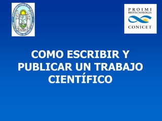 COMO ESCRIBIR Y
PUBLICAR UN TRABAJO
     CIENTÍFICO
 