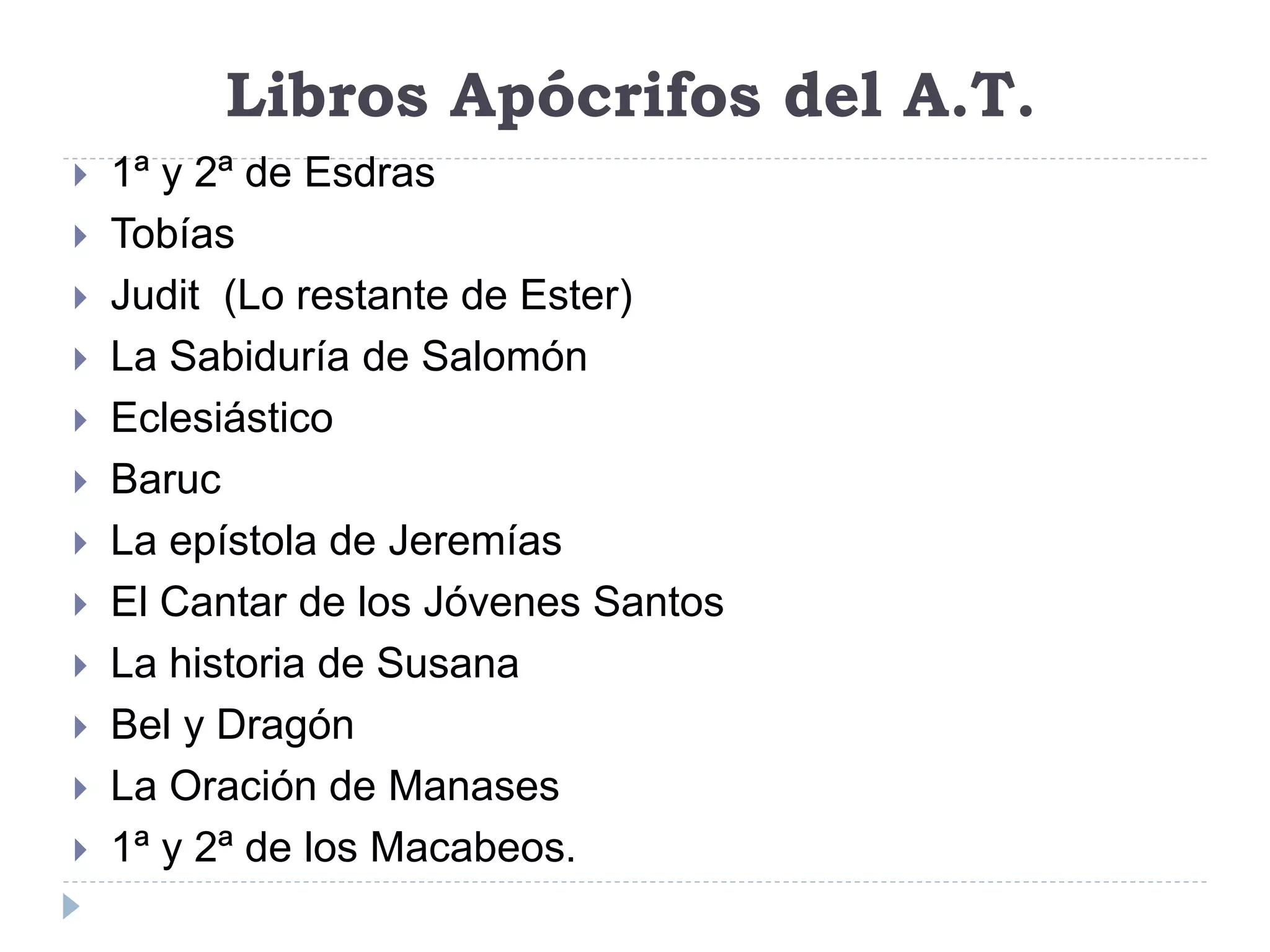 Libros Apócrifos del A.T.
 1ª y 2ª de Esdras
 Tobías
 Judit (Lo restante de Ester)
 La Sabiduría de Salomón
 Eclesiástico
 Baruc
 La epístola de Jeremías
 El Cantar de los Jóvenes Santos
 La historia de Susana
 Bel y Dragón
 La Oración de Manases
 1ª y 2ª de los Macabeos.
 