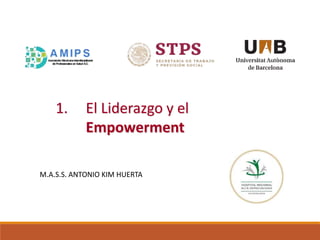 1. El Liderazgo y el
Empowerment
M.A.S.S. ANTONIO KIM HUERTA
 