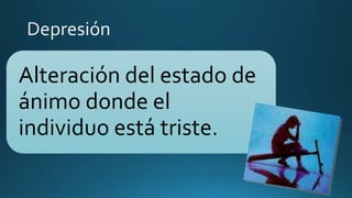 Alteración del estado de
ánimo donde el
individuo está triste.
 