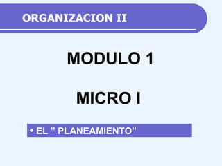 ORGANIZACION II ,[object Object],MODULO 1 MICRO I 