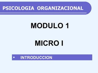 PSICOLOGIA  ORGANIZACIONAL ,[object Object],MODULO 1 MICRO I 