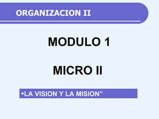 ORGANIZACION II ,[object Object],MODULO 1 MICRO II 