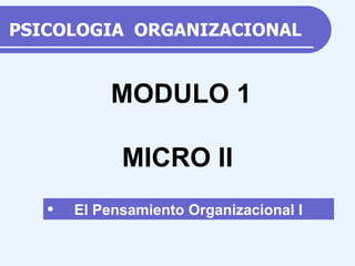PSICOLOGIA  ORGANIZACIONAL ,[object Object],MODULO 1 MICRO II 