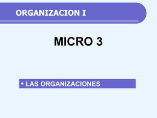 ORGANIZACION I ,[object Object],MICRO 3 