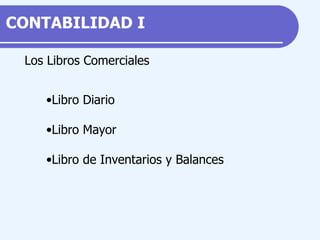 Los Libros Comerciales Libro Diario Libro Mayor Libro de Inventarios y Balances CONTABILIDAD  I 