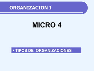 ORGANIZACION I ,[object Object],MICRO 4 