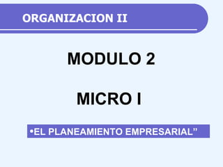 ORGANIZACION II ,[object Object],MODULO 2 MICRO I 