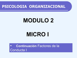PSICOLOGIA  ORGANIZACIONAL ,[object Object],MODULO 2 MICRO I 