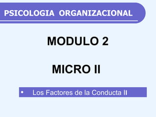 PSICOLOGIA  ORGANIZACIONAL ,[object Object],MODULO 2 MICRO II 