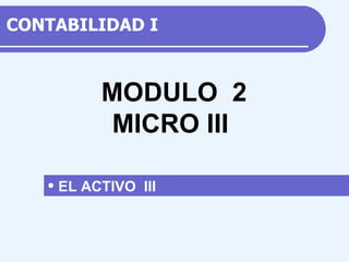 CONTABILIDAD  I ,[object Object],M ODULO  2 MICRO III 
