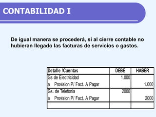 De igual manera se procederá, si al cierre contable no hubieran llegado las facturas de servicios o gastos. CONTABILIDAD I