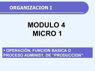 ORGANIZACION I ,[object Object],MODULO 4 MICRO  1 