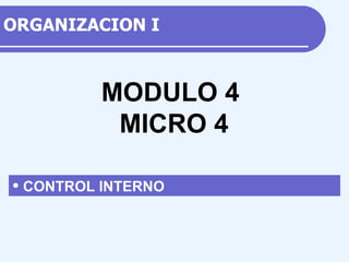 ORGANIZACION I ,[object Object],MODULO 4 MICRO  4 