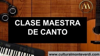 CLASE MAESTRA
DE CANTO
www.culturalmonteverdi.com
 
