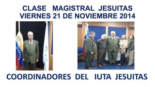 CLASE MAGISTRAL JESUITAS 
VIERNES 21 DE NOVIEMBRE 2014 
 
