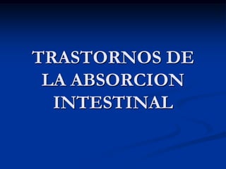 TRASTORNOS DE
 LA ABSORCION
  INTESTINAL
 