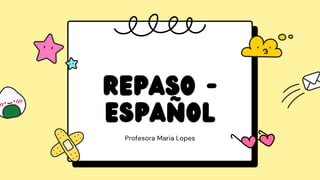 Repaso -
español
Profesora Maria Lopes
 