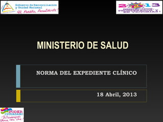 MINISTERIO DE SALUD
NORMA DEL EXPEDIENTE CLÍNICO
18 Abril, 2013
 