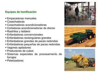 Equipos de henificación
▪ Empacadoras manuales
▪ Cosechadoras
▪ Cosechadoras acondicionadoras
▪ Cortadoras acondicionadoras de discos
▪ Rastrillos y tedders
▪ Enfardadoras convencionales
▪ Enfardadoras rectangulares grandes
▪ Enfardadoras grandes de pacas redondas
▪ Enfardadoras pequeñas de pacas redondas
▪ Vagones apiladores
▪ Productores de cubos
▪ Sistemas especiales de procesamiento de
forrajes
▪ Peletizadores
 