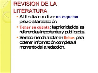 REVISION DE LA LITERATURA <ul><li>Al finalizar: realizar  un esquema  previo a la redacción. </li></ul><ul><li>Tener en cu...