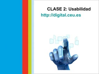 CLASE 2: Usabilidad http://digital.ceu.es Vicente Ros Comunicación Digital CEU 