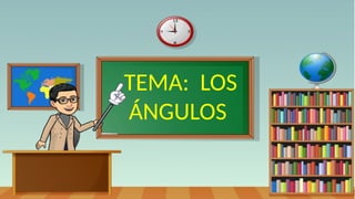 TEMA: LOS
ÁNGULOS
 