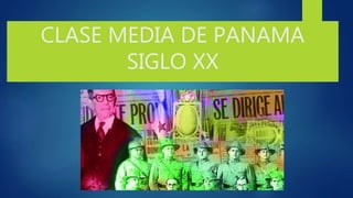 CLASE MEDIA DE PANAMA
SIGLO XX
 