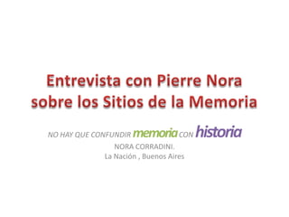 NO HAY QUE CONFUNDIR  memoria       CON   historia
                 NORA CORRADINI.
              La Nación , Buenos Aires
 