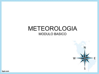 METEOROLOGIA
MODULO BASICO
 
