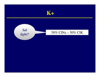 K+

  Sal
          50% ClNa – 50% ClK
light?
 