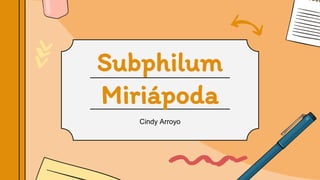 Subphilum
Miriápoda
Cindy Arroyo
 